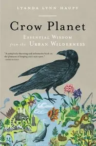 Crow Planet: Essential Wisdom from the Urban Wilderness