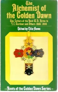 The Alchemist of the Golden Dawn: The Letters of the Reverend W.A.Ayton to F.L.Gardener, 1886-1905 (repost)