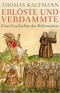 Erlöste und Verdammte: Eine Geschichte der Reformation