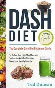 Dash Diet Beginners Guide: The Complete Dash Diet Beginners Guide