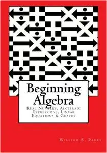 Beginning Algebra: Real Numbers, Algebraic Expressions, Linear Equations & Graphs