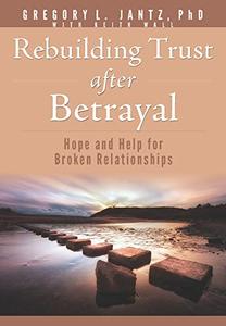 Rebuilding Trust after Betrayal: Hope and Help for Broken Relationships (Jantz)