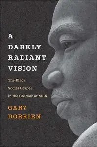A Darkly Radiant Vision: The Black Social Gospel in the Shadow of MLK