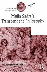 Mulla Sadra's Transcendent Philosophy (Ashgate World Philosophies Series) (Ashgate World Philosophies Series)