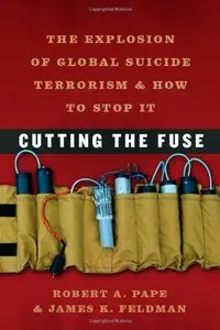 Cutting the Fuse: The Explosion of Global Suicide Terrorism and How to Stop It (repost)