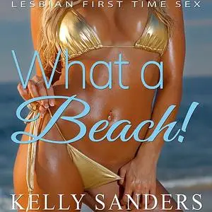 «What A Beach!» by Kelly Sanders