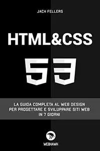 HTML CSS: La guida completa al web design per progettare e sviluppare siti web in 7 giorni