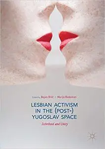 Lesbian Activism in the (Post-)Yugoslav Space: Sisterhood and Unity