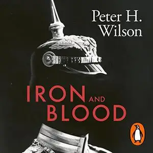 Iron and Blood: A Military History of the German-Speaking Peoples Since 1500