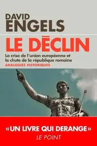 David Engels, "Le déclin : La crise de l'Union européenne et la chute de la République romaine