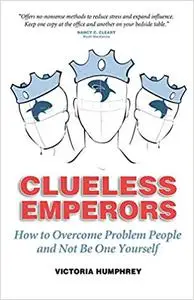 Clueless Emperors: How to Overcome Problem People and Not Be One Yourself