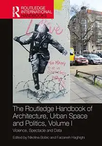 The Routledge Handbook of Architecture, Urban Space and Politics, Volume I: Violence, Spectacle and Data
