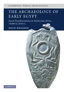 The Archaeology of Early Egypt: Social Transformations in North-East Africa, 10,000 to 2,650 BC: Social Transformations in Nort