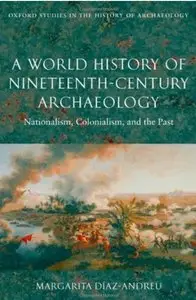 A World History of Nineteenth-Century Archaeology: Nationalism, Colonialism, and the Past [Repost]