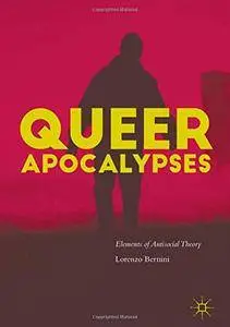 Queer Apocalypses: Elements of Antisocial Theory