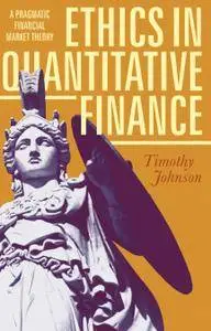 Ethics in Quantitative Finance: A Pragmatic Financial Market Theory