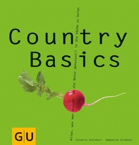 Country Basics: Alles, was man braucht, um die Natur genussvoll in die Küche zu holen