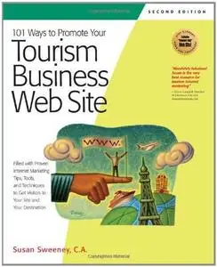 101 Ways to Promote Your Tourism Business Web Site: Proven Internet Marketing Tips, Tools, and Techniques to Draw Travelers to