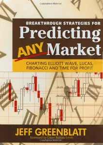 Breakthrough Strategies for Predicting any Market: Charting Elliott Wave, Lucas, Fibonacci and Time for Profit [repost]