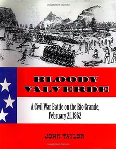 Bloody Valverde: A Civil War Battle on the Rio Grande, February 21, 1862