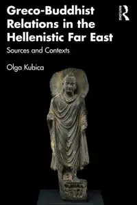 Greco-Buddhist Relations in the Hellenistic Far East: Sources and Contexts