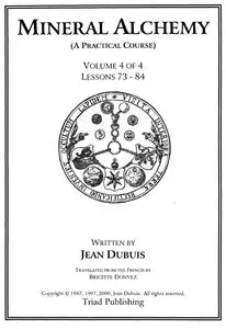 Jean Dubuis. "Mineral Alchemy. Volume 4 of 4, Lessons 73-84 "