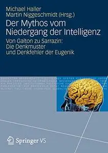 Der Mythos vom Niedergang der Intelligenz: Von Galton zu Sarrazin: Die Denkmuster und Denkfehler der Eugenik (Repost)