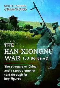 The Han-Xiongnu War, 133 BC–89 AD: The Struggle of China and a Steppe Empire Told Through Its Key Figures