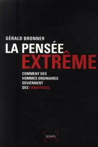Gérald Bronner, "La Pensée extrême: Comment des hommes ordinaires deviennent des fanatiques"