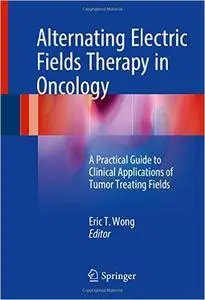 Alternating Electric Fields Therapy in Oncology: A Practical Guide to Clinical Applications of Tumor Treating Fields