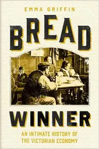 Bread Winner: An Intimate History of the Victorian Economy