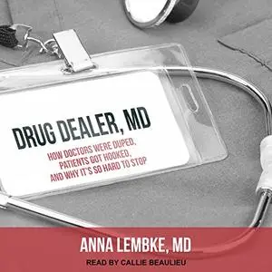 Drug Dealer, MD: How Doctors Were Duped, Patients Got Hooked, and Why It’s So Hard to Stop [Audiobook] (Repost)