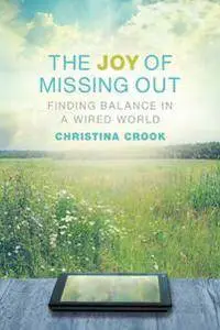 The Joy of Missing Out : Finding Balance in a Wired World