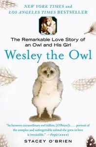 «Wesley the Owl: The Remarkable Love Story of an Owl and His Girl» by Stacey O'Brien