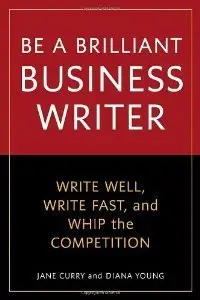 Be a Brilliant Business Writer: Write Well, Write Fast, and Whip the Competition (repost)
