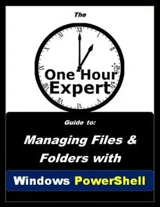 "One Hour Expert: Managing Files & Folders with Windows PowerShell" by Zeaun Zarrieff 