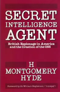 Secret Intelligence Agent: British Espionage in America and the Creation of the OSS