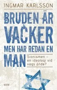 «Bruden är vacker men har redan en man : Sionismen - en ideologi vid vägs ände?» by Ingmar Karlsson