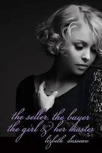 «The Seller, The Buyer, The Girl & Her Master» by Lizbeth Dusseau