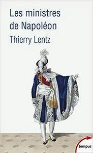 Les ministres de Napoléon : Refonder l'Etat, servir l'empereur