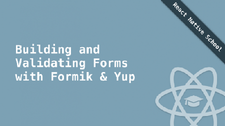 React Native School - Building and Validating Forms with Formik & Yup