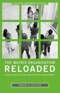 Marvin R. Gottlieb - The Matrix Organization Reloaded: Adventures in Team and Project Management