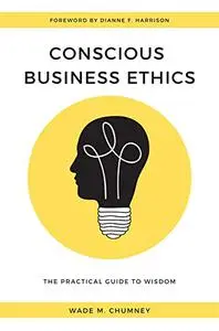 Conscious Business Ethics: The Practical Guide to Wisdom