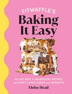 Fitwaffle's Baking It Easy: All my best 3-ingredient recipes and most-loved cakes and desserts