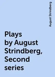 «Plays by August Strindberg, Second series» by August Strindberg