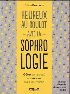 Heureux au boulot avec la sophrologie : Gérer son stress et renouer avec soi-même