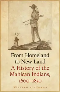 "From Homeland to New Land: A History of the Mahican Indians, 1600-1830" by William A. Starna