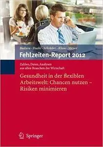 Fehlzeiten-Report 2012: Gesundheit in der flexiblen Arbeitswelt: Chancen nutzen - Risiken minimieren