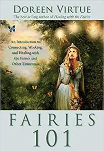 Fairies 101: An Introduction to Connecting, Working, and Healing with the Fairies and Other Elementals Ed 3