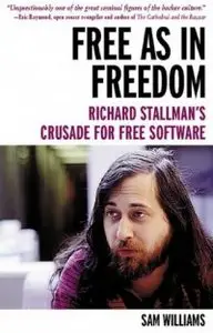 Free as in Freedom: Richard Stallman's Crusade for Free Software by Sam Williams [Repost]